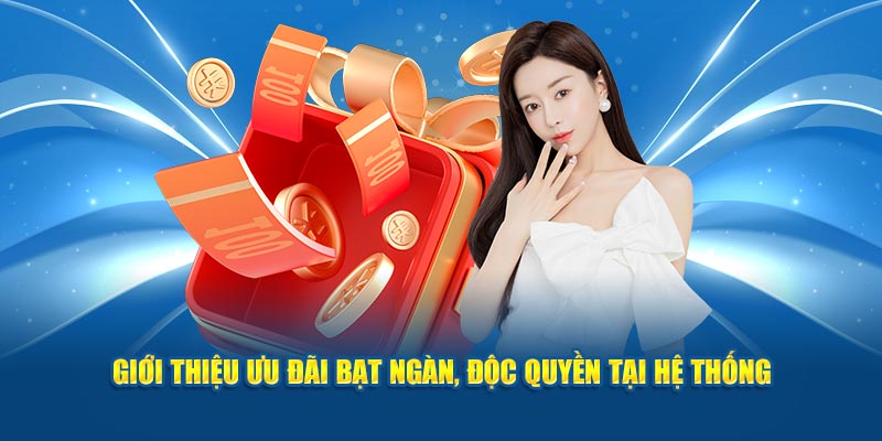 Giới thiệu ưu đãi bạt ngàn, độc quyền tại hệ thống