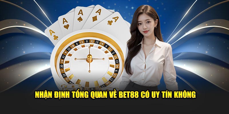 Nhận định tổng quan về Bet88 có uy tín không