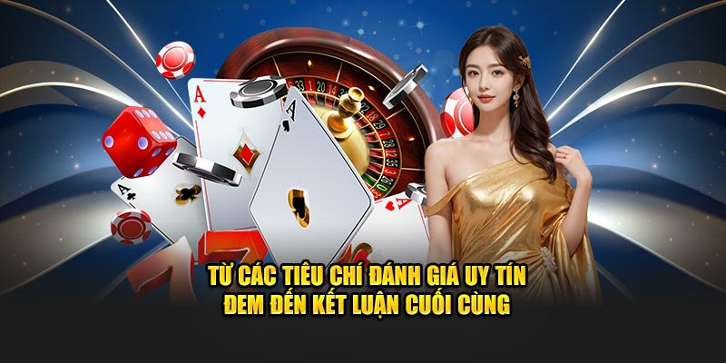 Từ các tiêu chí đánh giá uy tín đem đến kết luận cuối cùng